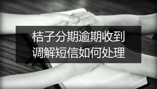 桔子分期逾期收到调解短信如何处理