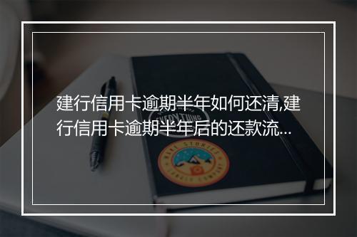 建行信用卡逾期半年如何还清,建行信用卡逾期半年后的还款流程