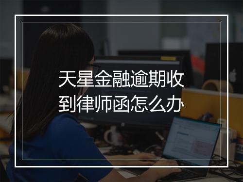 天星金融逾期收到律师函怎么办