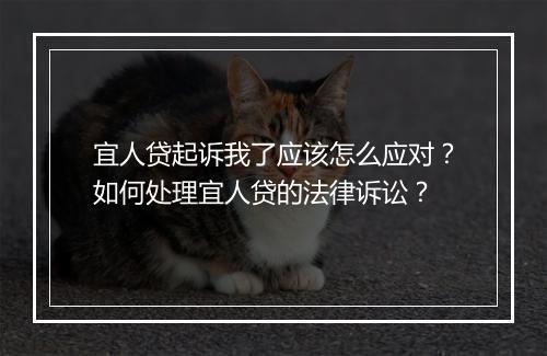 宜人贷起诉我了应该怎么应对？如何处理宜人贷的法律诉讼？