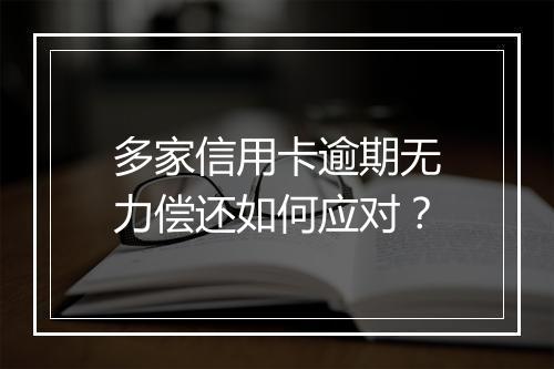 多家信用卡逾期无力偿还如何应对？