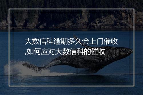 大数信科逾期多久会上门催收,如何应对大数信科的催收