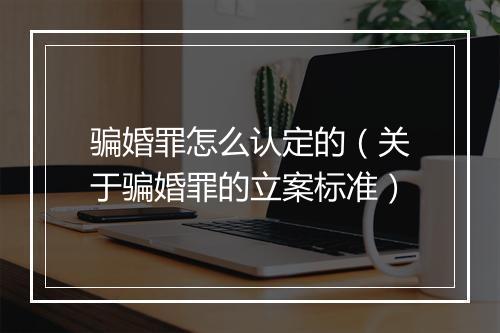 骗婚罪怎么认定的（关于骗婚罪的立案标准）