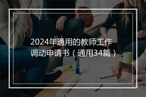 2024年通用的教师工作调动申请书（通用34篇）
