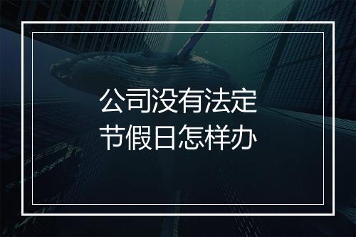 公司没有法定节假日怎样办