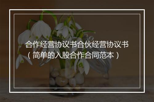 合作经营协议书合伙经营协议书（简单的入股合作合同范本）