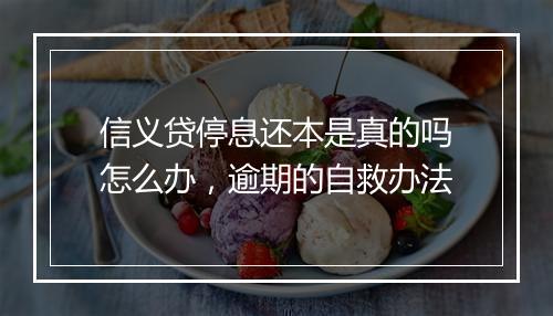 信义贷停息还本是真的吗怎么办，逾期的自救办法