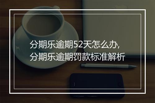 分期乐逾期52天怎么办,分期乐逾期罚款标准解析