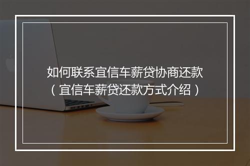 如何联系宜信车薪贷协商还款（宜信车薪贷还款方式介绍）