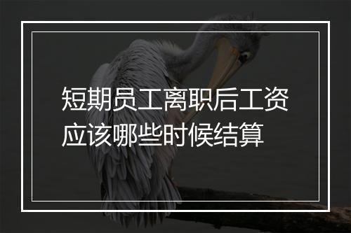 短期员工离职后工资应该哪些时候结算