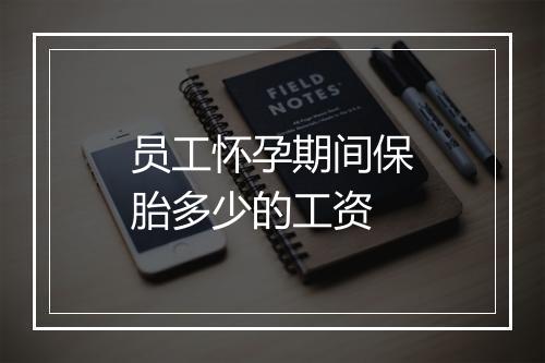 员工怀孕期间保胎多少的工资