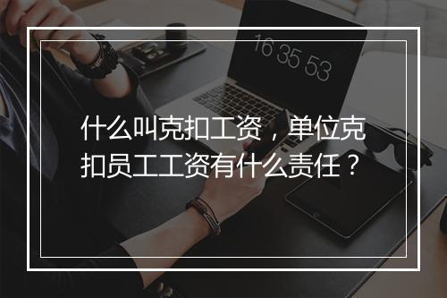 什么叫克扣工资，单位克扣员工工资有什么责任？