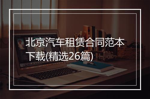 北京汽车租赁合同范本下载(精选26篇)