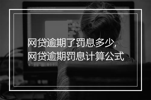 网贷逾期了罚息多少,网贷逾期罚息计算公式