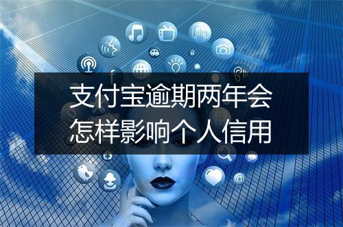 支付宝逾期两年会怎样影响个人信用