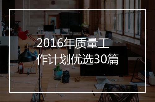 2016年质量工作计划优选30篇