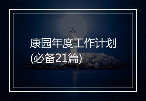 康园年度工作计划(必备21篇)