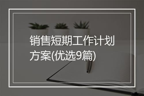 销售短期工作计划方案(优选9篇)