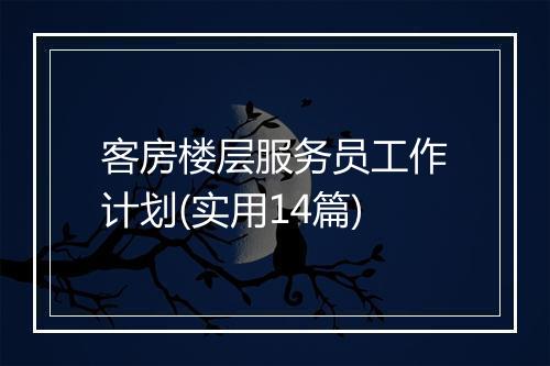 客房楼层服务员工作计划(实用14篇)