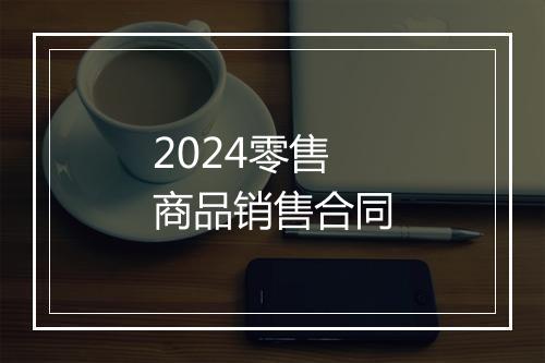 2024零售商品销售合同