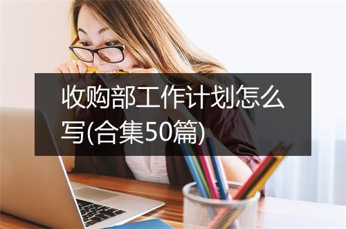 收购部工作计划怎么写(合集50篇)