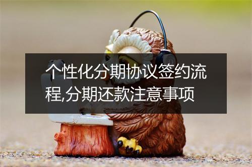 个性化分期协议签约流程,分期还款注意事项