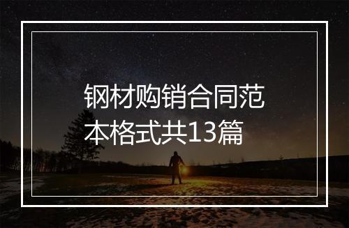 钢材购销合同范本格式共13篇
