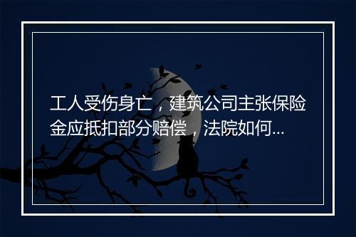 工人受伤身亡，建筑公司主张保险金应抵扣部分赔偿，法院如何判？