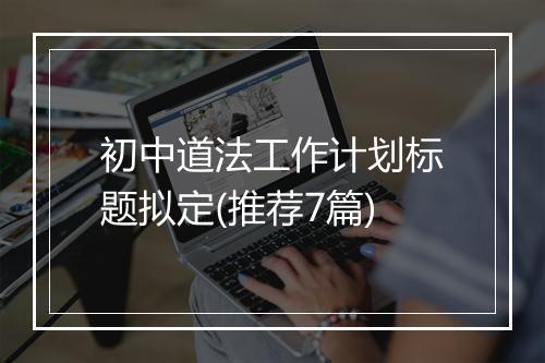 初中道法工作计划标题拟定(推荐7篇)