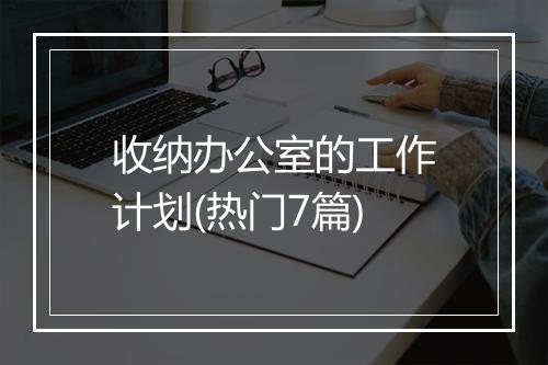 收纳办公室的工作计划(热门7篇)
