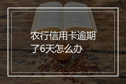 农行信用卡逾期了6天怎么办