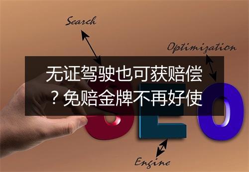 无证驾驶也可获赔偿？免赔金牌不再好使