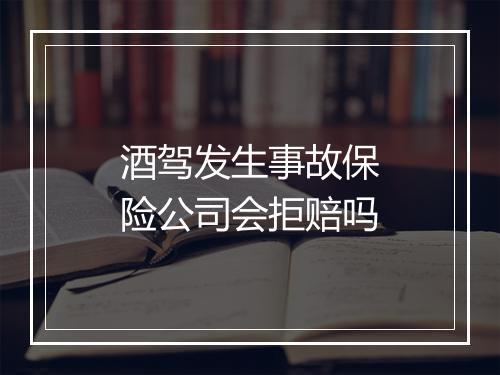 酒驾发生事故保险公司会拒赔吗