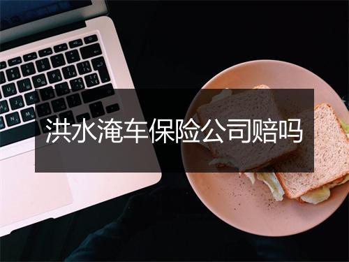 洪水淹车保险公司赔吗