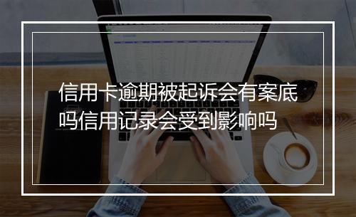 信用卡逾期被起诉会有案底吗信用记录会受到影响吗