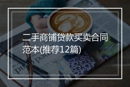 二手商铺贷款买卖合同范本(推荐12篇)