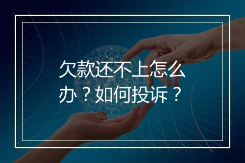 欠款还不上怎么办？如何投诉？