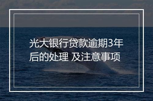 光大银行贷款逾期3年后的处理 及注意事项