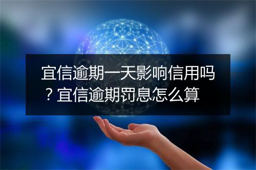 宜信逾期一天影响信用吗？宜信逾期罚息怎么算