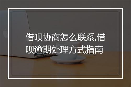 借呗协商怎么联系,借呗逾期处理方式指南
