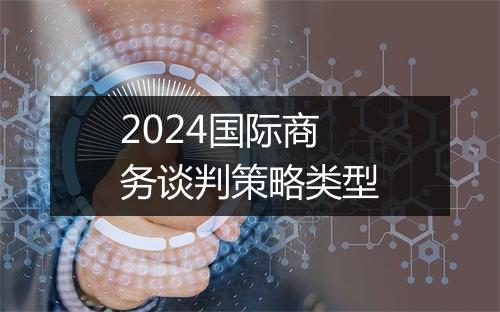 2024国际商务谈判策略类型
