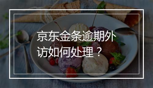 京东金条逾期外访如何处理？