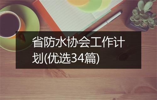 省防水协会工作计划(优选34篇)