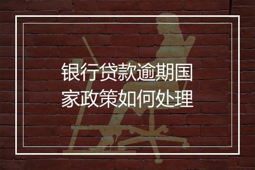银行贷款逾期国家政策如何处理