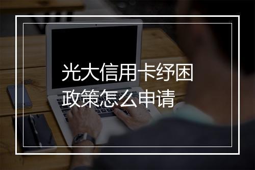 光大信用卡纾困政策怎么申请