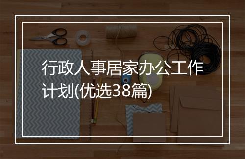 行政人事居家办公工作计划(优选38篇)