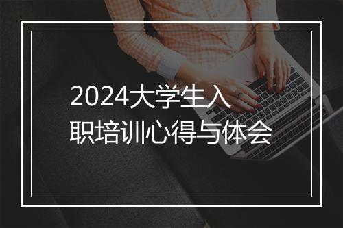 2024大学生入职培训心得与体会
