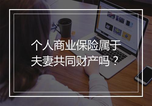 个人商业保险属于夫妻共同财产吗？