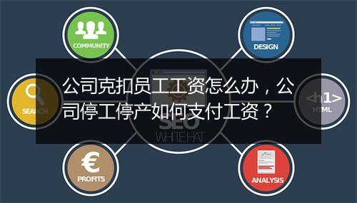 公司克扣员工工资怎么办，公司停工停产如何支付工资？