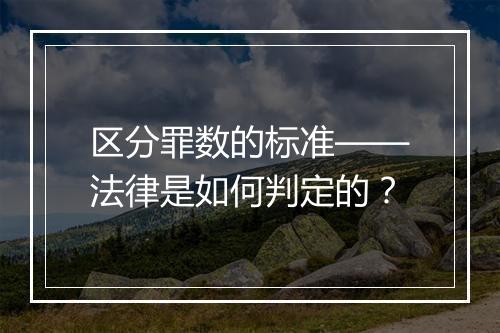 区分罪数的标准——法律是如何判定的？